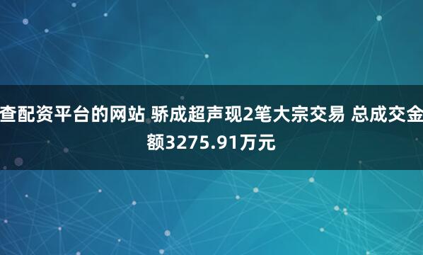 查配资平台的网站 骄成超声现2笔大宗交易 总成交金额3275.91万元